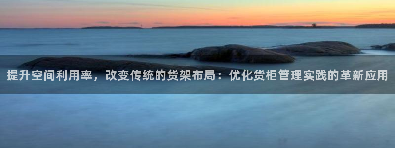 杏运体育网：提升空间利用率，改变传统的货