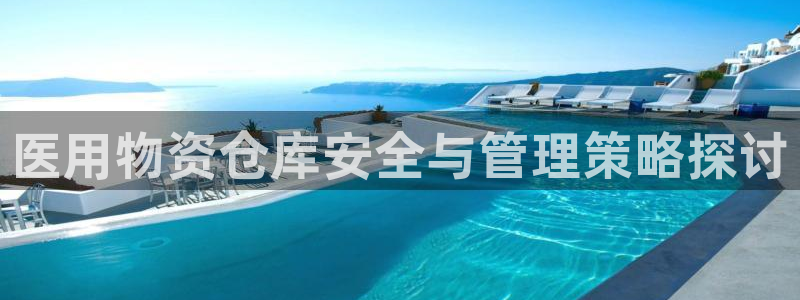 杏运注册：医用物资仓库安全与管理策略探讨